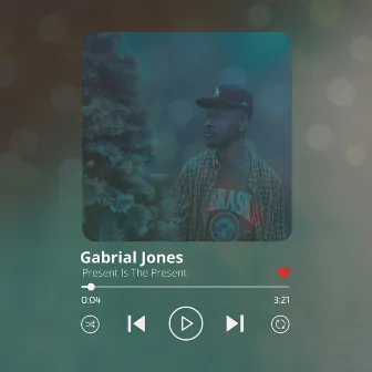 Present Is the Present by Gabrial Jones