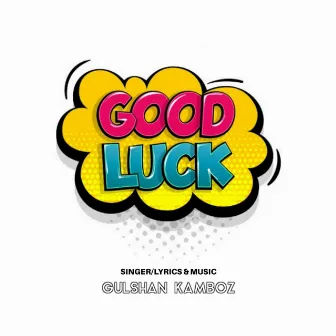 Good Luck by Gulshan Kamboz