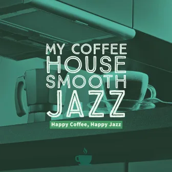 Happy Coffee, Happy Jazz by My Coffee House Smooth Jazz