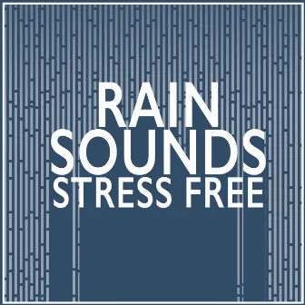 Rain Sounds: Stress Free by Rain Sounds