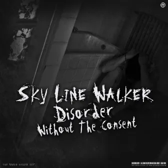 Disorder Without the Consent by Sky Line Walker