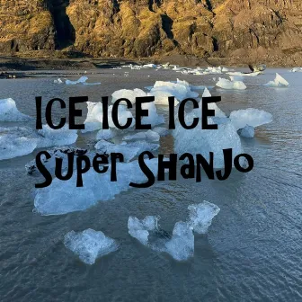 ICE ICE ICE by Super ShanJo