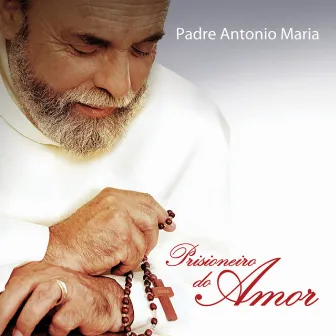 Prisioneiro Do Amor by Padre Antônio Maria