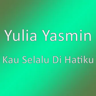 Kau Selalu Di Hatiku by Yulia Yasmin