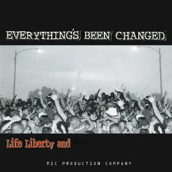 Everything's Been Changed Life Liberty And by MIC Production Company