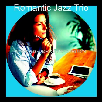 Smooth Jazz - Background for Staying Home by Romantic Jazz Trio