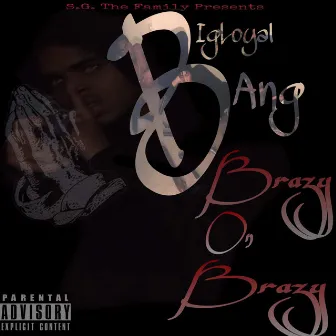 Brazy on Brazy by BigLoyal Bang