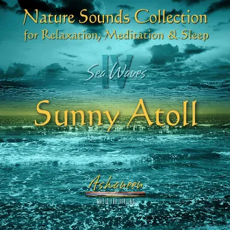 Nature Sounds Collection: Sea Waves, Vol. 4 (Sunny Atoll) by Ashaneen