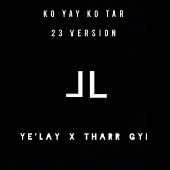 KO YAY KO TAR (23 VERSION) by Tharr Gyi