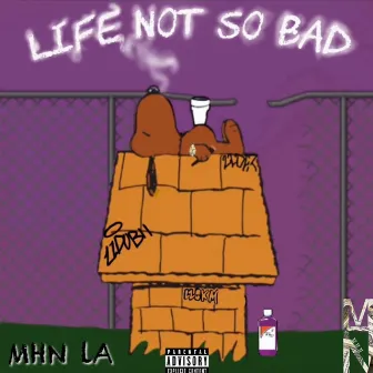 LIFE NOT SO BAD by MHN LA