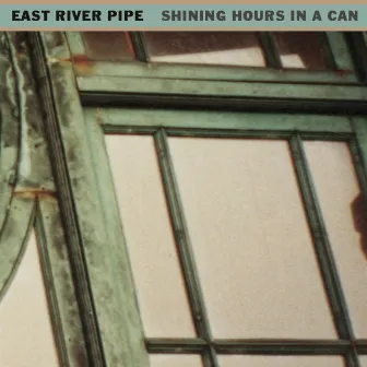 Shining Hours in a Can by East River Pipe