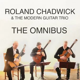 Roland Chadwick & The Modern Guitar Trio: The Omnibus by Roland Chadwick