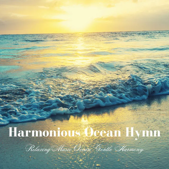 Harmonious Ocean Hymn: Relaxing Music Ocean Gentle Harmony