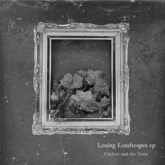 Losing Landscapes - EP by Chelsey and the Noise