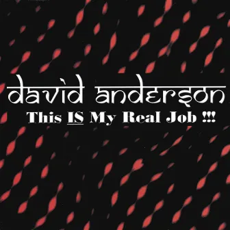 This Is My Real Job!!!!! by David Anderson