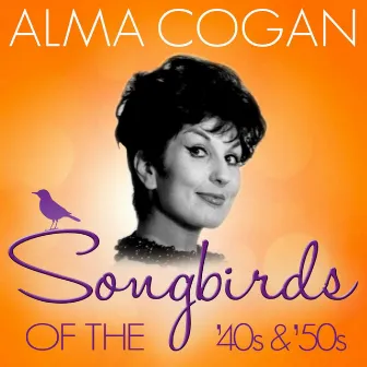 Songbirds of the 40's & 50's - Alma Cogan by Alma Cogan