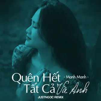 Quên Hết Tất Cả Và Anh (JustNgoc Remix) by Manh Manh