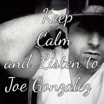 Keep Calm and Listen to Joe Gonzalez by Joe Gonzalez