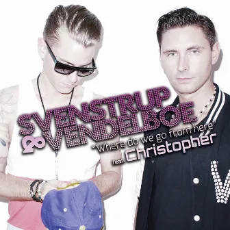 Where Do We Go From Here (Remixes) by Svenstrup & Vendelboe