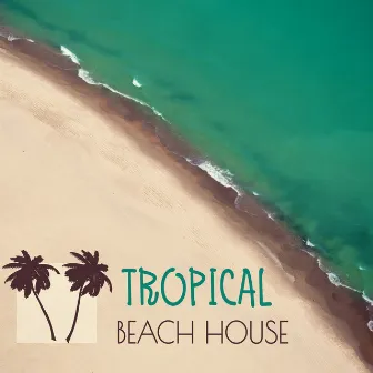 Tropical Beach House – Chill Out Music, Relaxing Island Sounds, Chillout on the Beach by Awesome Chillout Music Collection