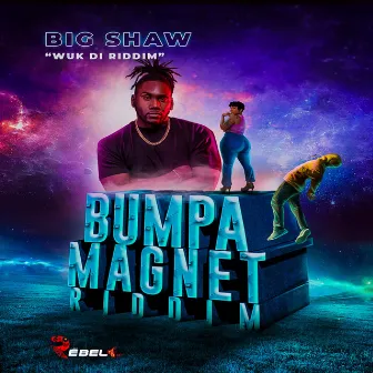 Wuk Di Riddim (Bumpa Magnet Riddim) by Big Shaw