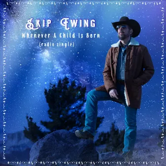 Whenever a Child Is Born (Radio Single) by Skip Ewing