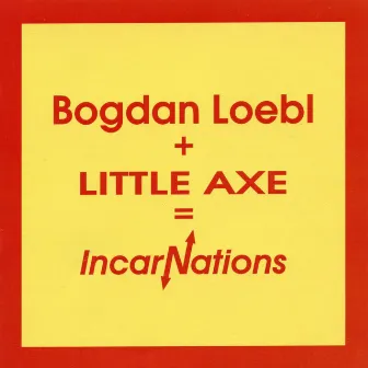 Bogdan Loebl + Little Axe = Incarnations by Bogdan Loebl