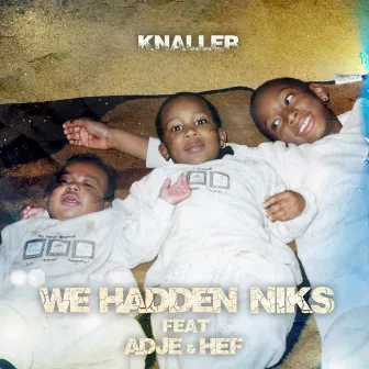 We Hadden Niks by KNALLER