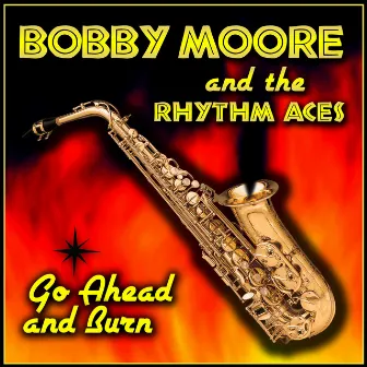 Go Ahead And Burn by Bobby Moore & The Rhythm Aces