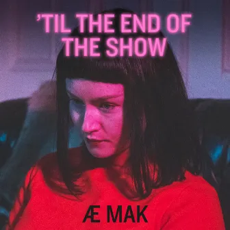 'Til The End Of The Show by Æ MAK