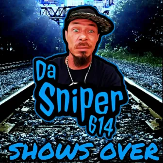 Shows Over by Da Sniper 614