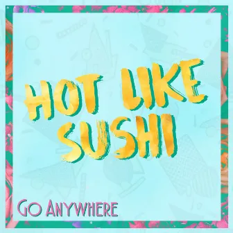 Go Anywhere by Hot Like Sushi