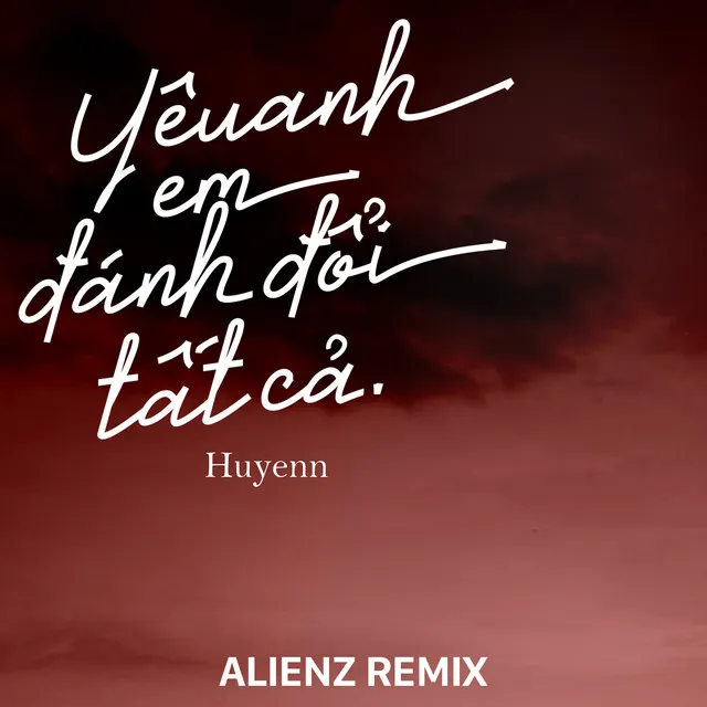 Yêu Anh Em Đánh Đổi Tất Cả - Alienz Remix