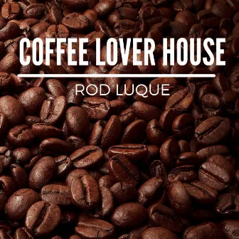 Coffee Lover House (Radio Edit) by Rod Luque