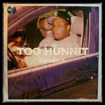 Too Hunnit by KWMGRDN