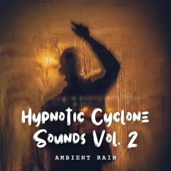 Ambient Rain: Hypnotic Cyclone Sounds Vol. 2 by Drip-Drop