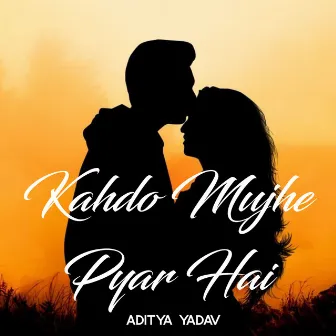 Kahdo Mujhe Pyar Hai by Aditya Yadav