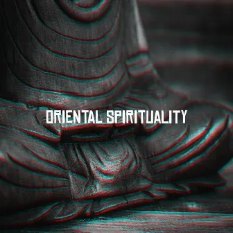 Oriental Spirituality: Asian Sounds for Deep Meditation, Yoga Exercises and Other Buddhist Practices by Buddhist Meditation Music Set