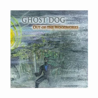 Out of the Woodworks by Ghost Dog