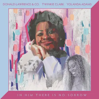 In Him There Is No Sorrow by Donald Lawrence & Company