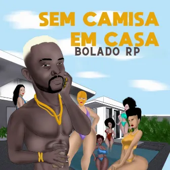 Sem Camisa em Casa by BOLADO RP