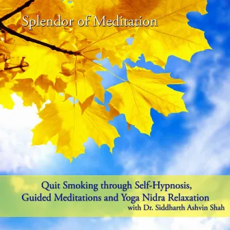 Quit Smoking Through Self Hypnosis, Guided Meditations and Yoga Nidra Relaxation With Dr. Siddharth Ashvin Shah by Splendor of Meditation for Smoking Cessation