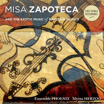 MISA ZAPOTECA and the Exotic Music of Baroque Mexico by Ensemble PHOENIX