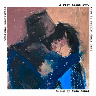 A Play About Ivy, that is really About June (Original Soundtrack) by Ayda Akbal