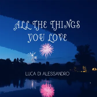 All the Things You Love by Luca Di Alessandro