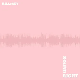 Sound Right by KILLcRey