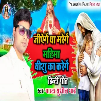 Jeeyenge Ya Marenge Mahima Yeshu Ka Karenge by Sushil