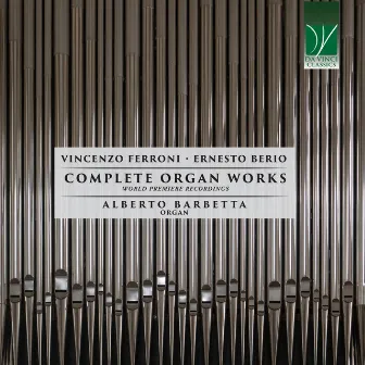 Vincenzo Ferroni, Ernesto Berio: Complete Organ Works (World Premiere Recordings) by Vincenzo Ferroni