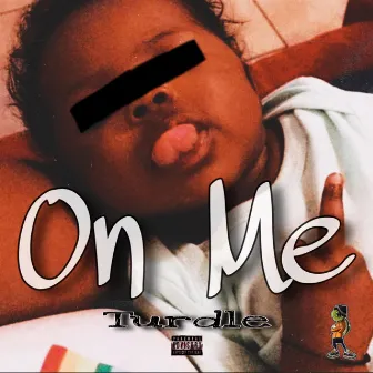 ON ME by Turdle