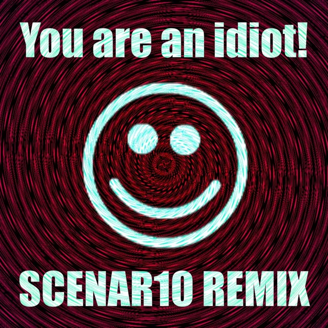 You are an idiot! (SCENAR10 Remix)